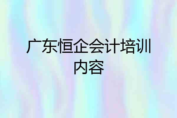 广东恒企会计培训内容