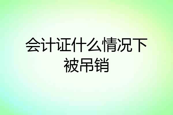 会计证什么情况下被吊销