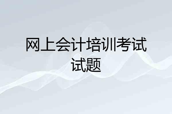 网上会计培训考试试题
