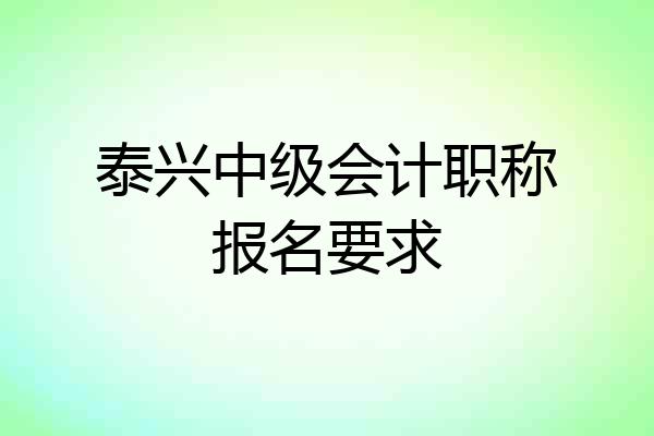 泰兴中级会计职称报名要求