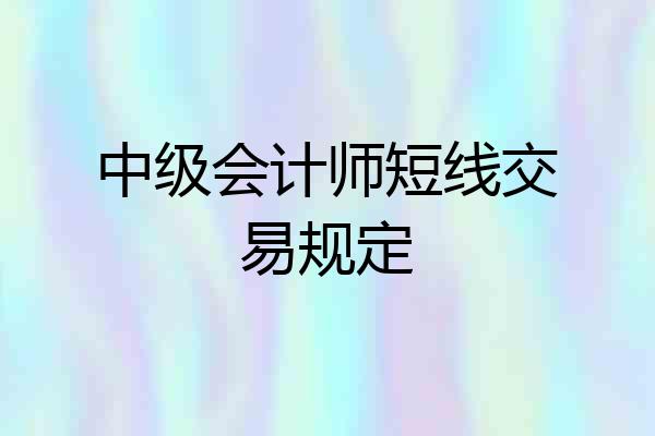 中级会计师短线交易规定