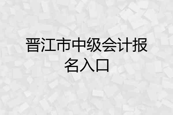 晋江市中级会计报名入口