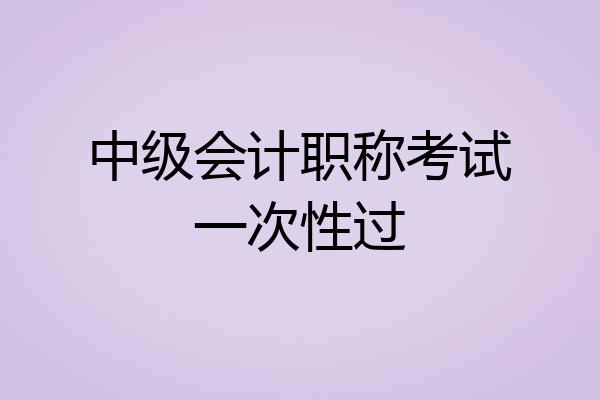 中级会计职称考试一次性过