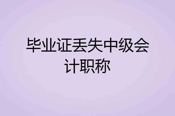 毕业证丢失中级会计职称