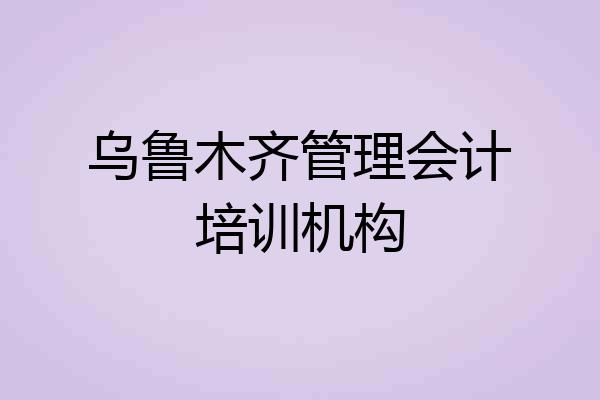乌鲁木齐管理会计培训机构