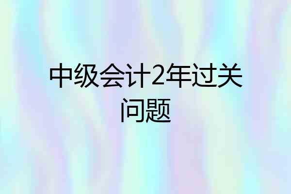 中级会计2年过关问题