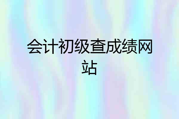 会计初级查成绩网站