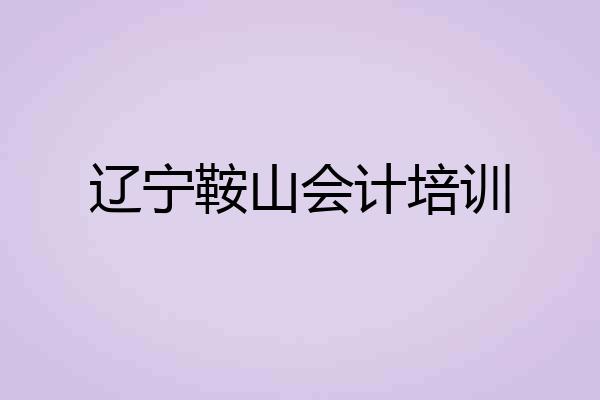 辽宁鞍山会计培训