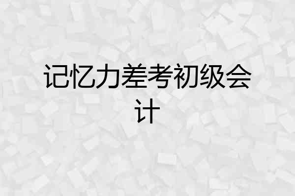 记忆力差考初级会计