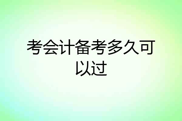 考会计备考多久可以过