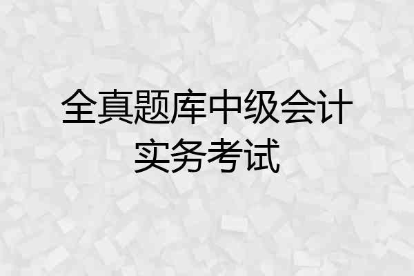全真题库中级会计实务考试