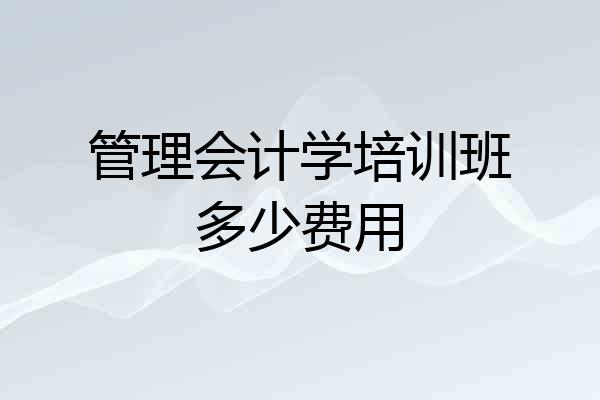 管理会计学培训班多少费用
