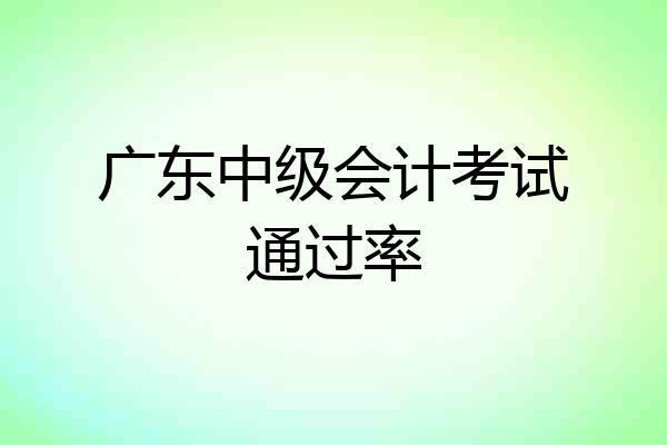 广东中级会计考试通过率