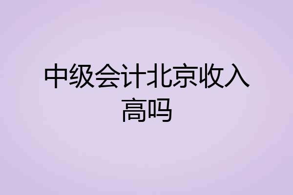 中级会计北京收入高吗
