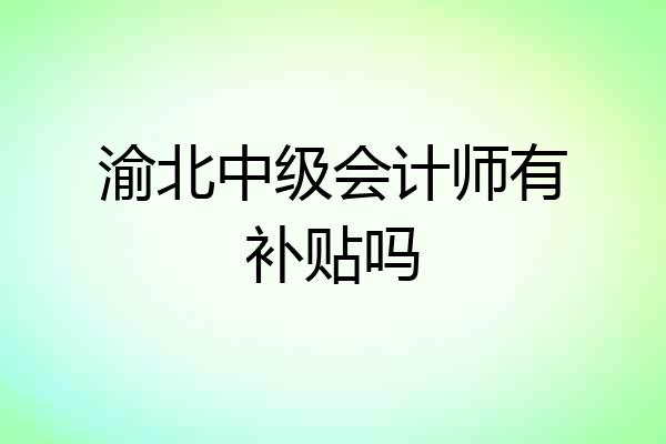 渝北中级会计师有补贴吗