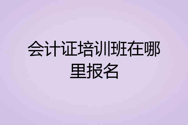 会计证培训班在哪里报名