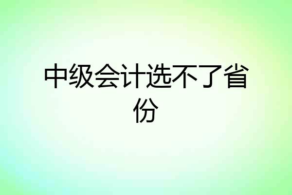 中级会计选不了省份