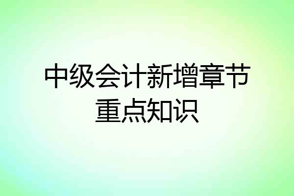 中级会计新增章节重点知识