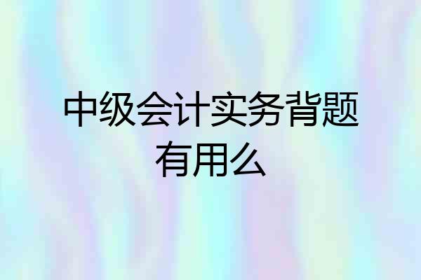 中级会计实务背题有用么