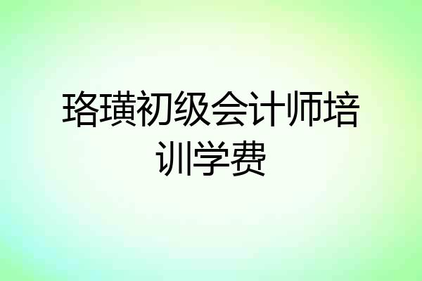 珞璜初级会计师培训学费