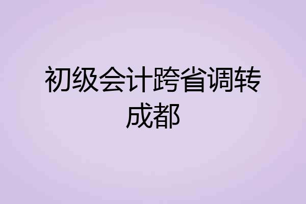 初级会计跨省调转成都
