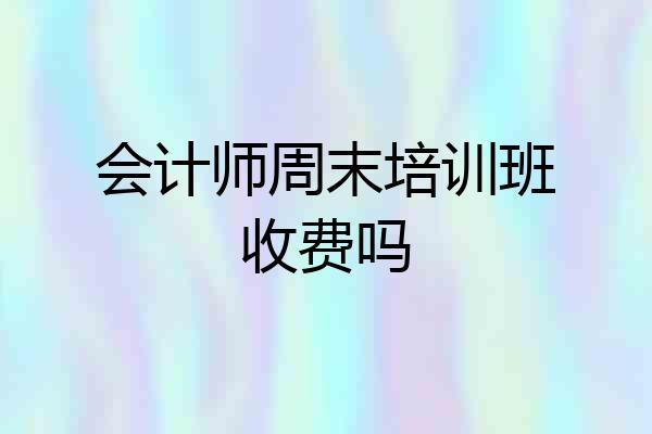 会计师周末培训班收费吗
