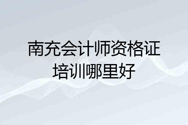 南充会计师资格证培训哪里好