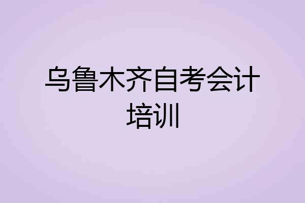 乌鲁木齐自考会计培训