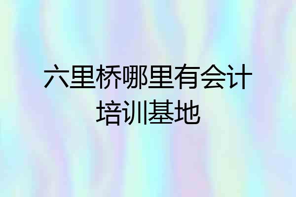六里桥哪里有会计培训基地