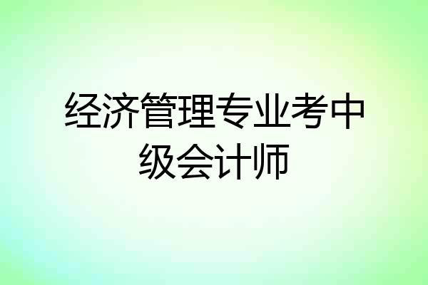 经济管理专业考中级会计师