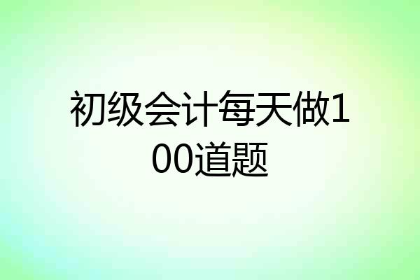 初级会计每天做100道题