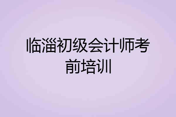 临淄初级会计师考前培训