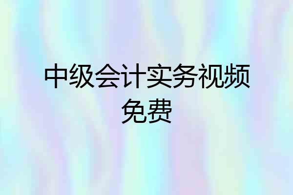 中级会计实务视频免费