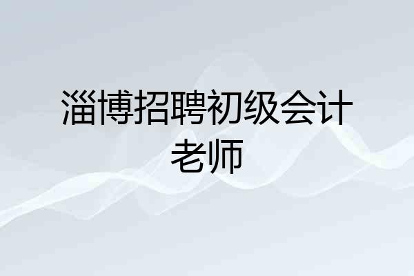 淄博招聘初级会计老师