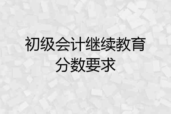 初级会计继续教育分数要求