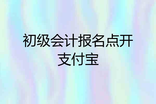 初级会计报名点开支付宝