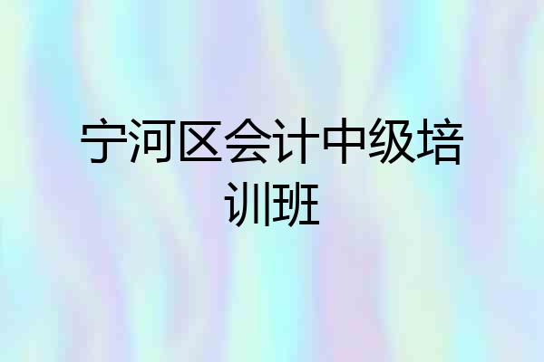 宁河区会计中级培训班