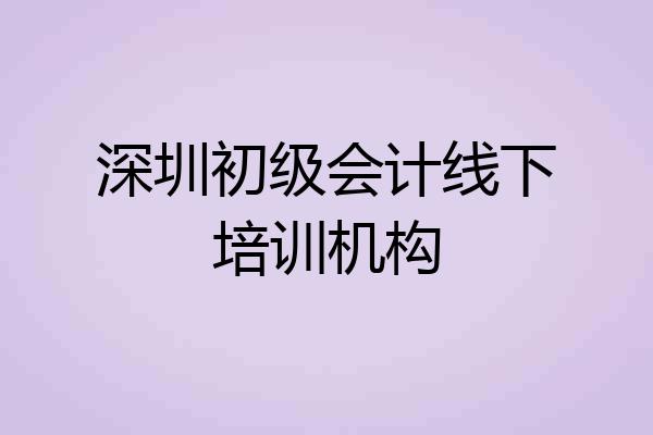 深圳初级会计线下培训机构