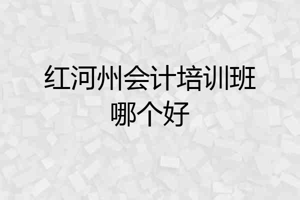 红河州会计培训班哪个好