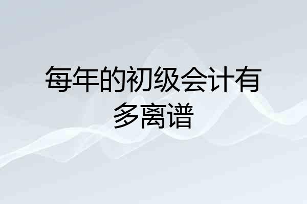 每年的初级会计有多离谱