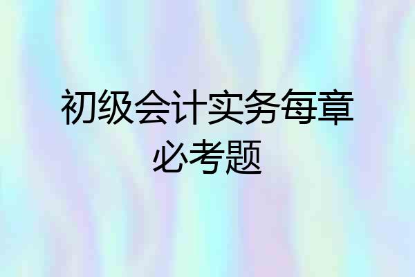 初级会计实务每章必考题