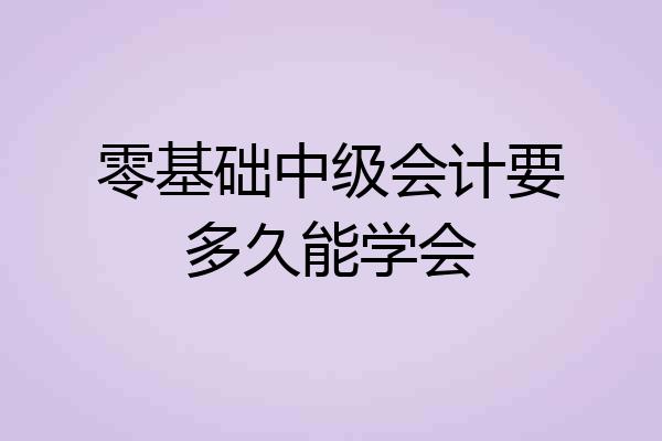零基础中级会计要多久能学会
