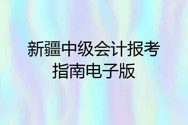 新疆中级会计报考指南电子版