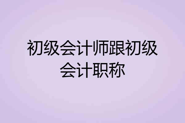 初级会计师跟初级会计职称