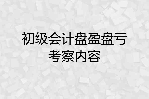 初级会计盘盈盘亏考察内容