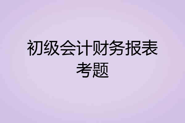 初级会计财务报表考题