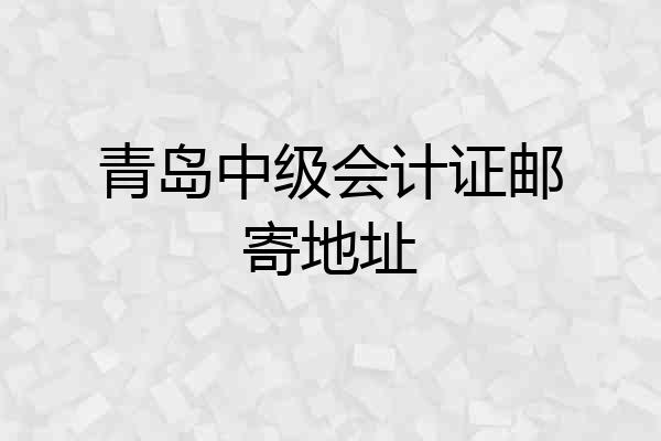 青岛中级会计证邮寄地址