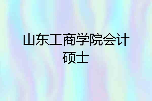 山东工商学院会计硕士