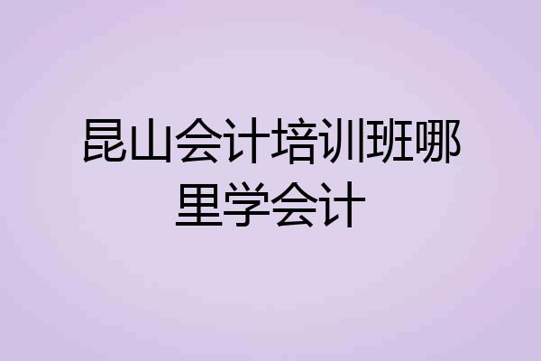 昆山会计培训班哪里学会计