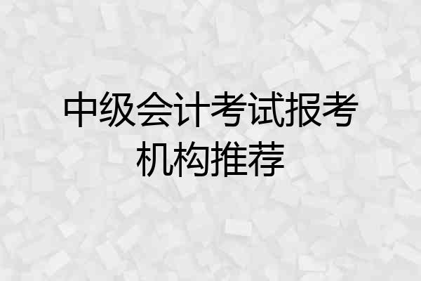 中级会计考试报考机构推荐